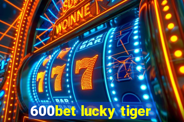 600bet lucky tiger